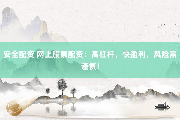 安全配资 网上股票配资：高杠杆，快盈利，风险需谨慎！