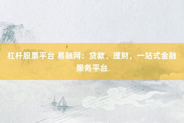 杠杆股票平台 易融网：贷款、理财，一站式金融服务平台